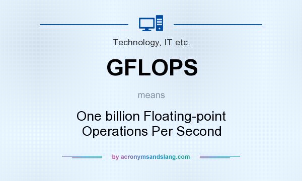 What does GFLOPS mean? It stands for One billion Floating-point Operations Per Second