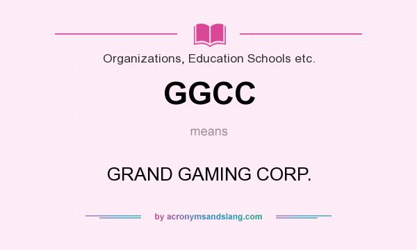 What does GGCC mean? It stands for GRAND GAMING CORP.
