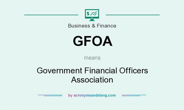 What does GFOA mean? It stands for Government Financial Officers Association