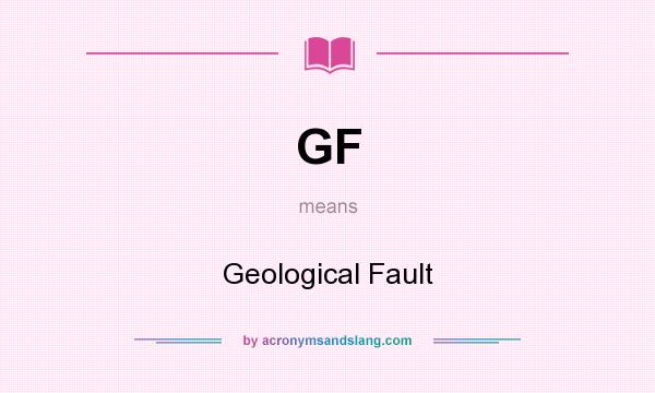What does GF mean? It stands for Geological Fault