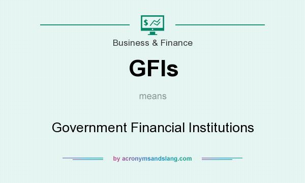 What does GFIs mean? It stands for Government Financial Institutions