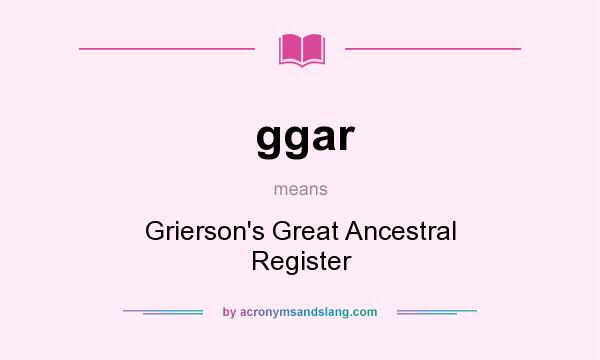 What does ggar mean? It stands for Grierson`s Great Ancestral Register