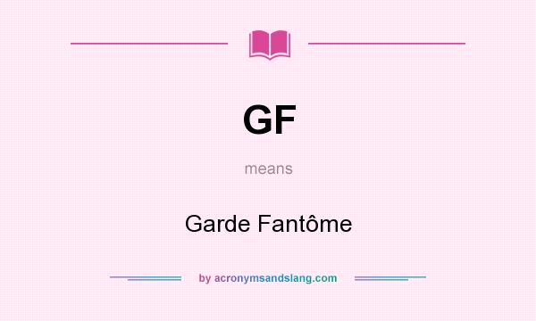 What does GF mean? It stands for Garde Fantôme