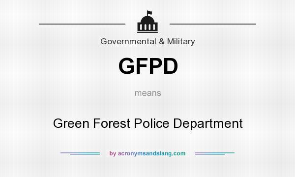 What does GFPD mean? It stands for Green Forest Police Department