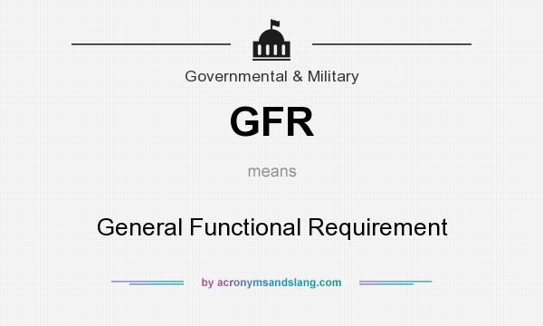 What does GFR mean? It stands for General Functional Requirement