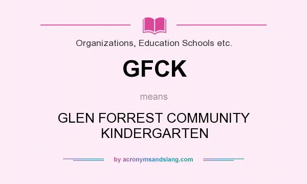 What does GFCK mean? It stands for GLEN FORREST COMMUNITY KINDERGARTEN