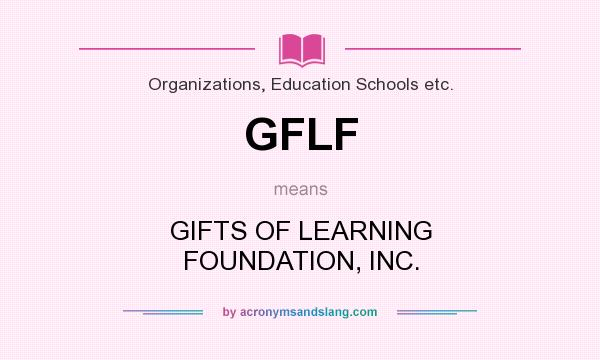 What does GFLF mean? It stands for GIFTS OF LEARNING FOUNDATION, INC.