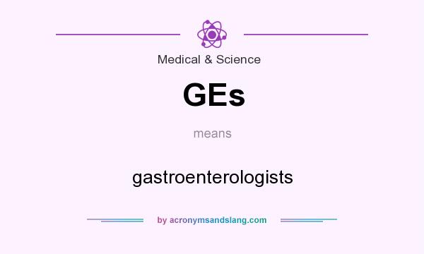 What does GEs mean? It stands for gastroenterologists