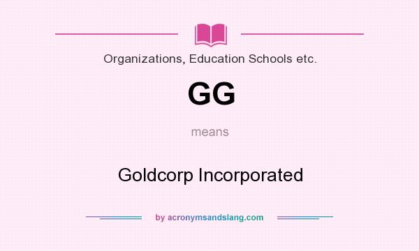What does GG mean? It stands for Goldcorp Incorporated