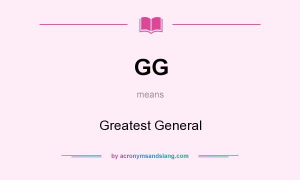 What does GG mean? It stands for Greatest General