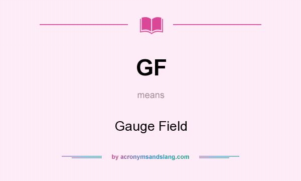 What does GF mean? It stands for Gauge Field