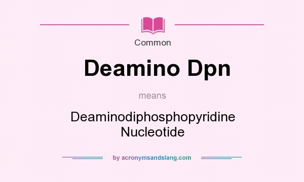 What does Deamino Dpn mean? It stands for Deaminodiphosphopyridine Nucleotide