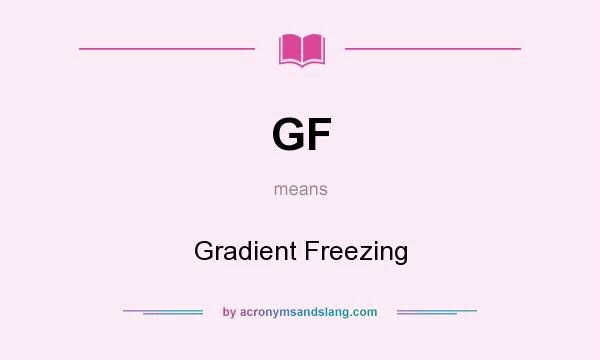 What does GF mean? It stands for Gradient Freezing