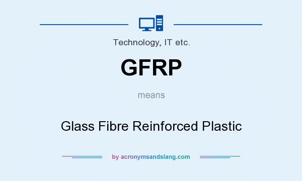 What does GFRP mean? It stands for Glass Fibre Reinforced Plastic