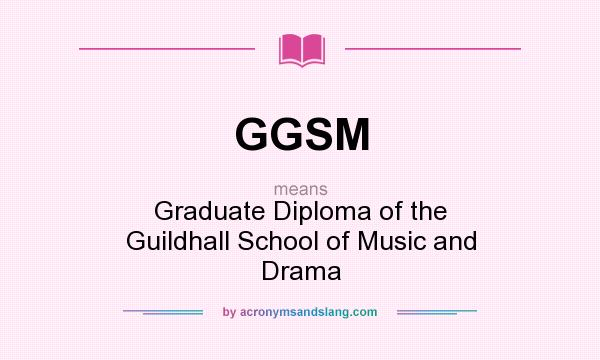 What does GGSM mean? It stands for Graduate Diploma of the Guildhall School of Music and Drama