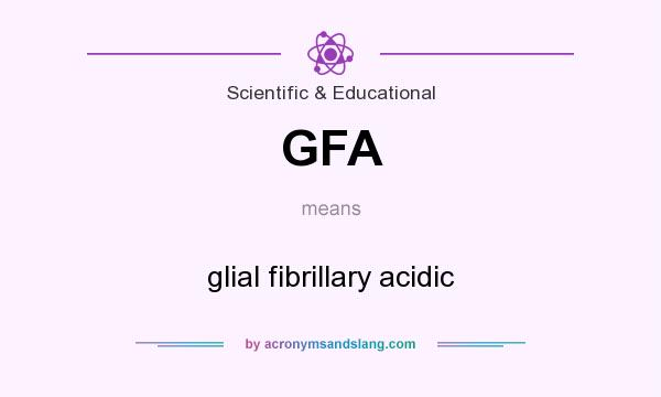 What does GFA mean? It stands for glial fibrillary acidic