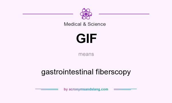 What does GIF mean? It stands for gastrointestinal fiberscopy