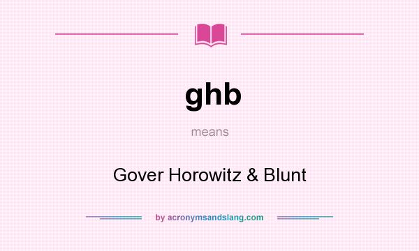 What does ghb mean? It stands for Gover Horowitz & Blunt