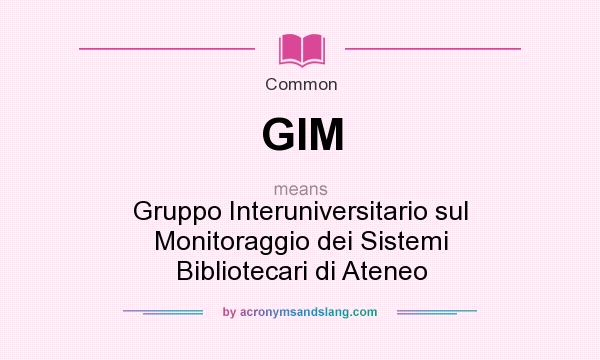 What does GIM mean? It stands for Gruppo Interuniversitario sul Monitoraggio dei Sistemi Bibliotecari di Ateneo