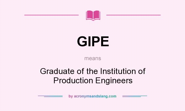What does GIPE mean? It stands for Graduate of the Institution of Production Engineers