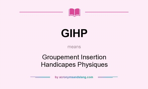 What does GIHP mean? It stands for Groupement Insertion Handicapes Physiques