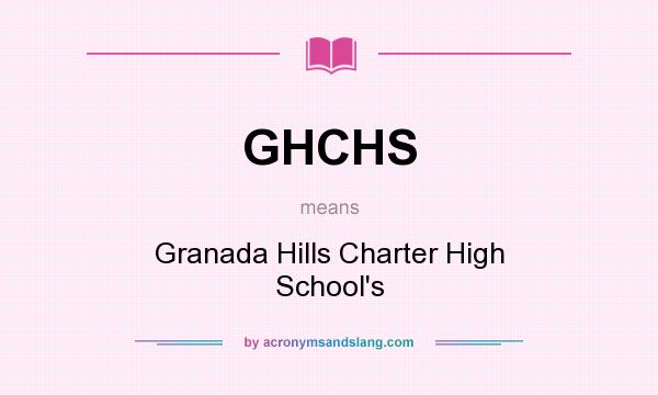 What does GHCHS mean? It stands for Granada Hills Charter High School`s