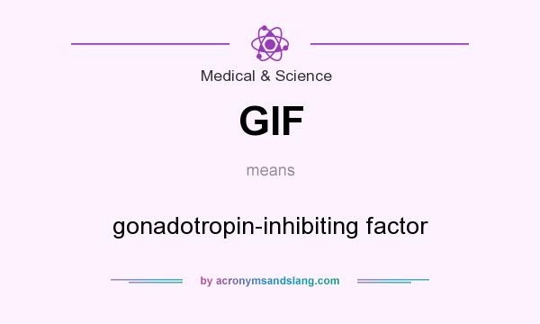 What does GIF mean? It stands for gonadotropin-inhibiting factor