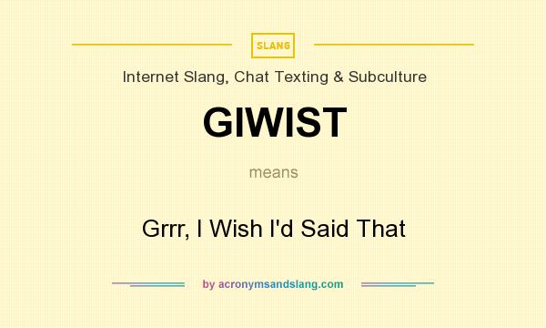 What does GIWIST mean? It stands for Grrr, I Wish I`d Said That