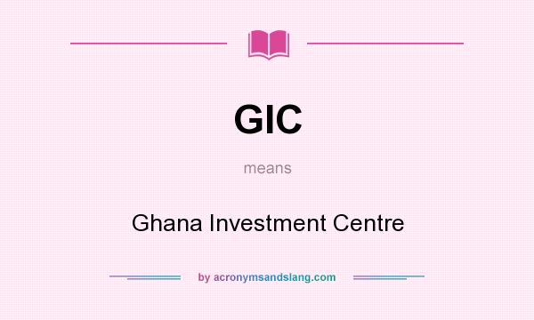 What does GIC mean? It stands for Ghana Investment Centre