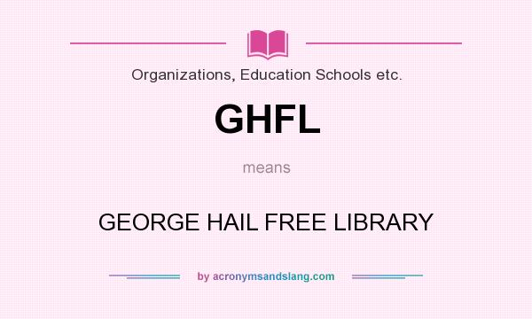 What does GHFL mean? It stands for GEORGE HAIL FREE LIBRARY