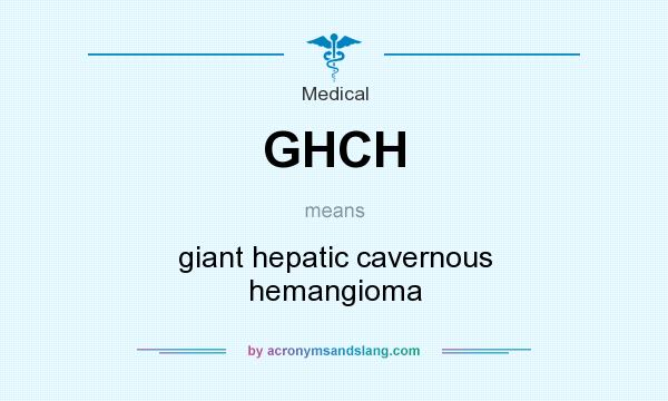 What does GHCH mean? It stands for giant hepatic cavernous hemangioma
