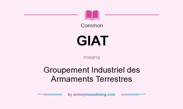 What does GIAT mean? It stands for Groupement Industriel des Armaments Terrestres