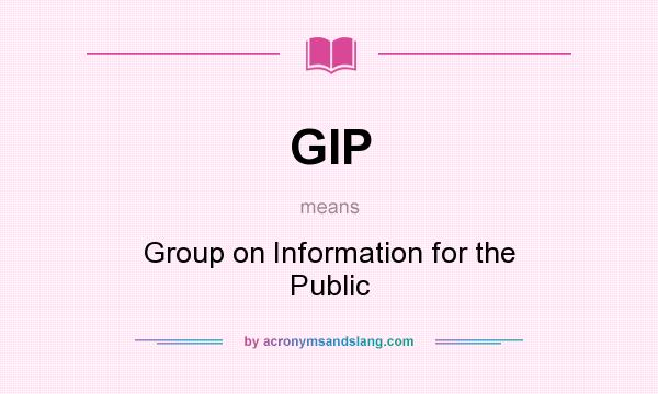 What does GIP mean? It stands for Group on Information for the Public