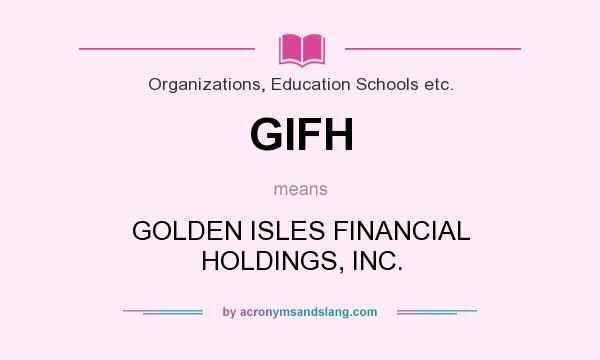 What does GIFH mean? It stands for GOLDEN ISLES FINANCIAL HOLDINGS, INC.