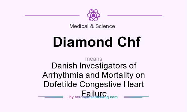 What does Diamond Chf mean? It stands for Danish Investigators of Arrhythmia and Mortality on Dofetilde Congestive Heart Failure