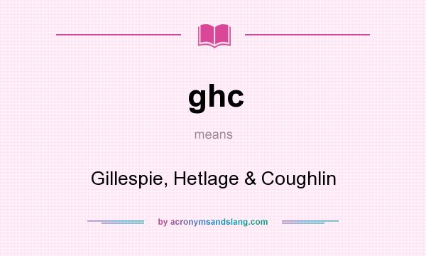 What does ghc mean? It stands for Gillespie, Hetlage & Coughlin