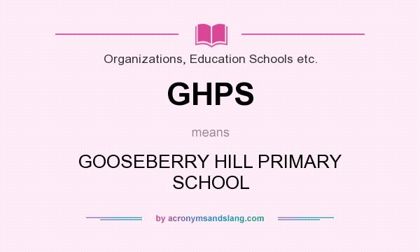 What does GHPS mean? It stands for GOOSEBERRY HILL PRIMARY SCHOOL