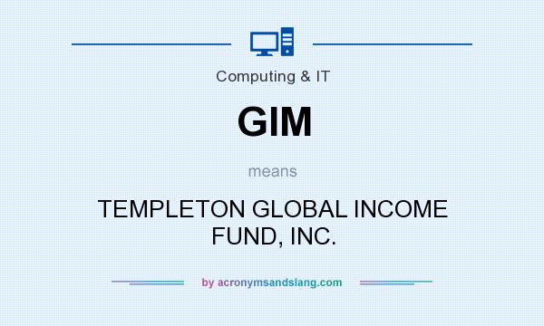 What does GIM mean? It stands for TEMPLETON GLOBAL INCOME FUND, INC.