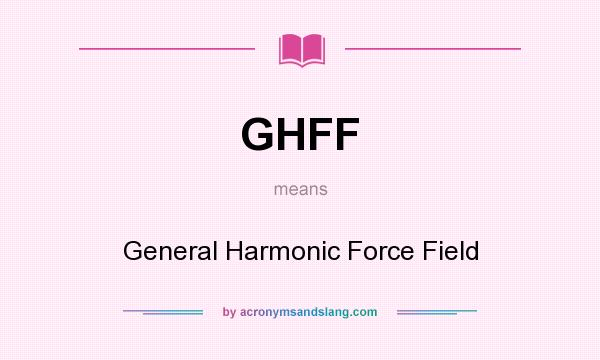 What does GHFF mean? It stands for General Harmonic Force Field