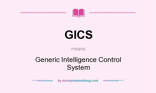 What does GICS mean? It stands for Generic Intelligence Control System