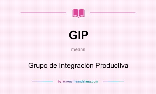 What does GIP mean? It stands for Grupo de Integración Productiva