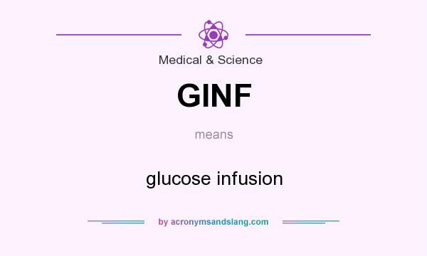 What does GINF mean? It stands for glucose infusion