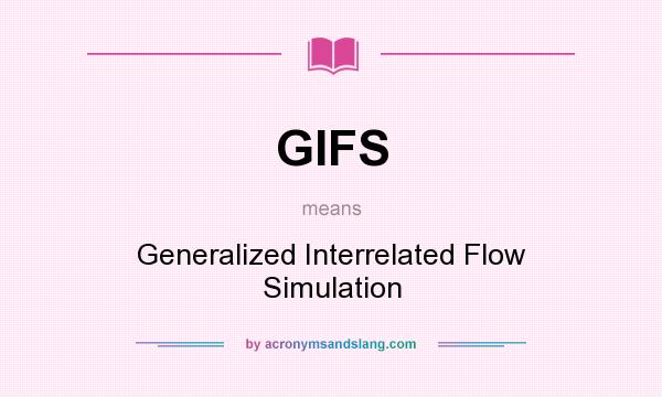 What does GIFS mean? It stands for Generalized Interrelated Flow Simulation
