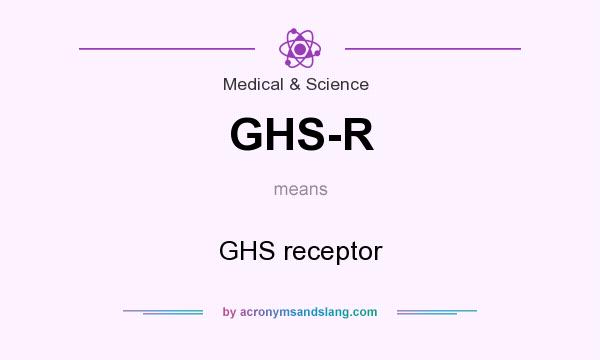 What does GHS-R mean? It stands for GHS receptor