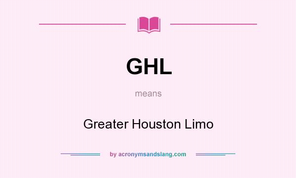 What does GHL mean? It stands for Greater Houston Limo