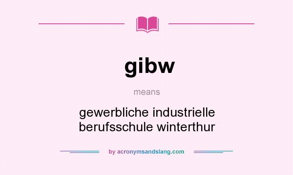 What does gibw mean? It stands for gewerbliche industrielle berufsschule winterthur