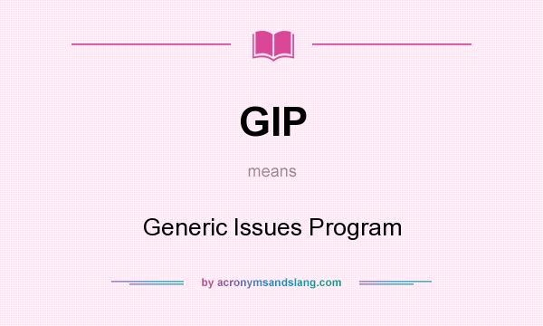 What does GIP mean? It stands for Generic Issues Program
