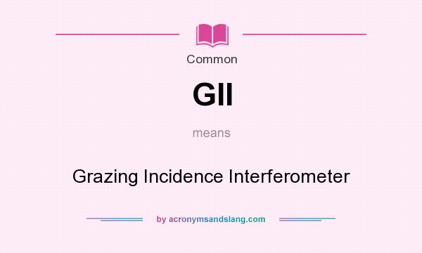 What does GII mean? It stands for Grazing Incidence Interferometer