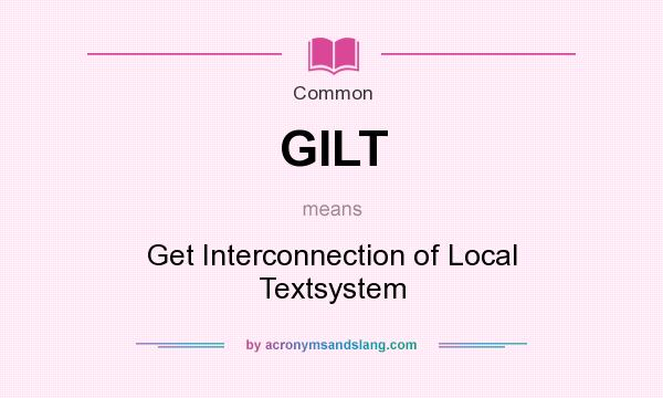 What does GILT mean? It stands for Get Interconnection of Local Textsystem