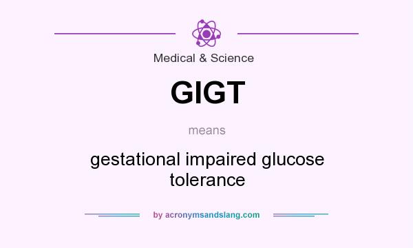 What does GIGT mean? It stands for gestational impaired glucose tolerance